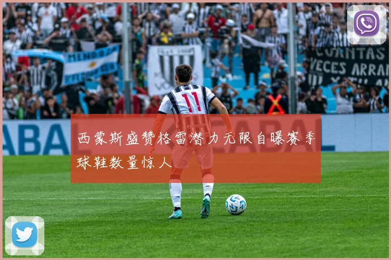西蒙斯盛赞格雷潜力无限自曝赛季球鞋数量惊人